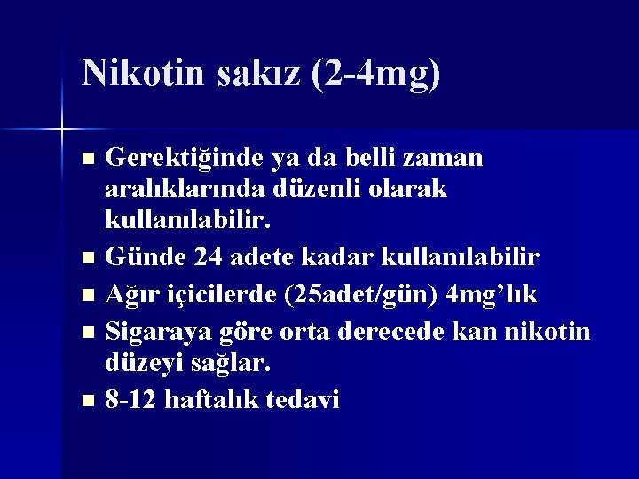 Nikotin sakız (2 -4 mg) Gerektiğinde ya da belli zaman aralıklarında düzenli olarak kullanılabilir.