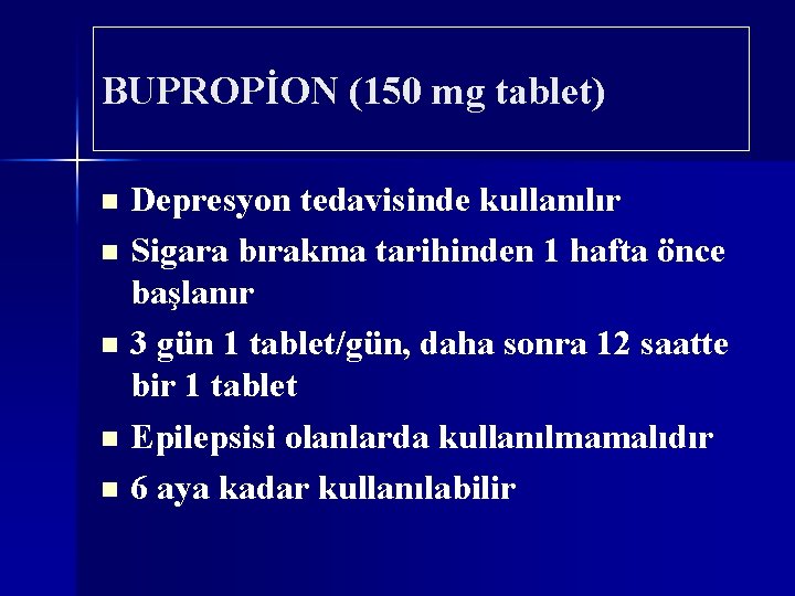 BUPROPİON (150 mg tablet) Depresyon tedavisinde kullanılır n Sigara bırakma tarihinden 1 hafta önce