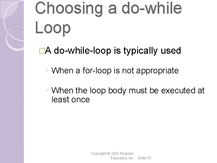 Choosing a do-while Loop �A do-while-loop is typically used ◦ When a for-loop is