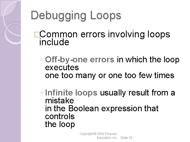 Debugging Loops �Common include errors involving loops ◦ Off-by-one errors in which the loop