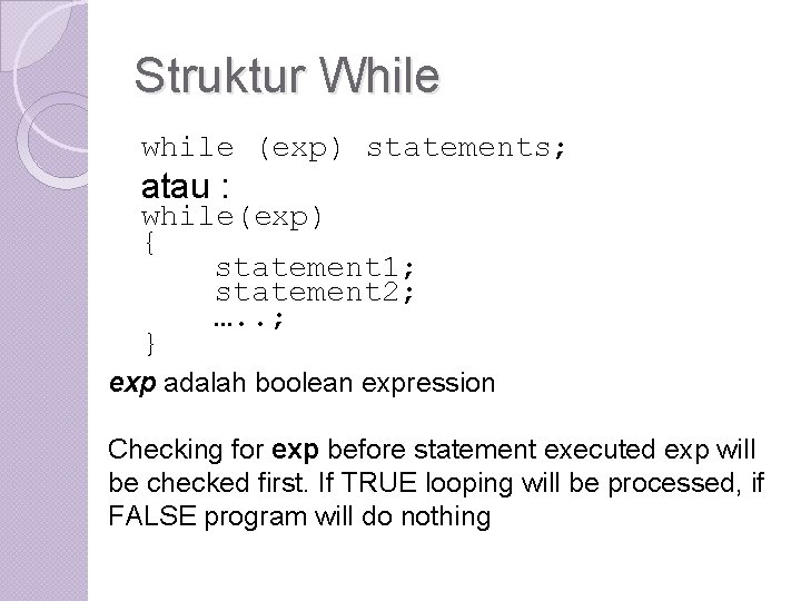 Struktur While while (exp) statements; atau : while(exp) { statement 1; statement 2; ….