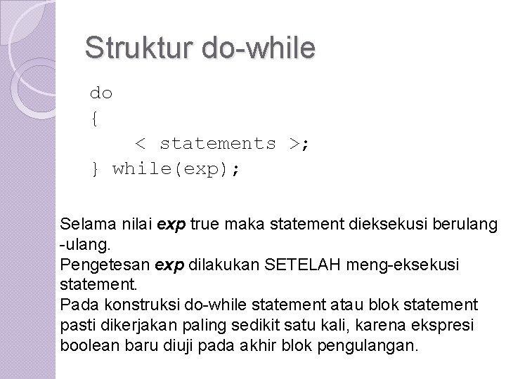 Struktur do-while do { < statements >; } while(exp); Selama nilai exp true maka