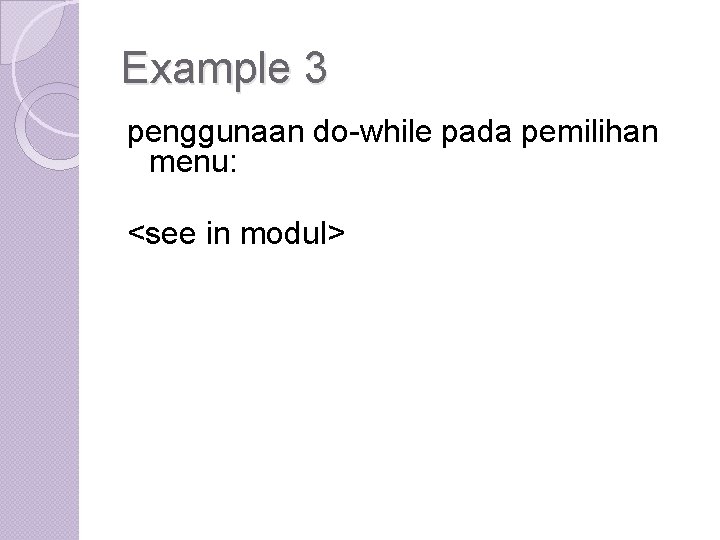 Example 3 penggunaan do-while pada pemilihan menu: <see in modul> 