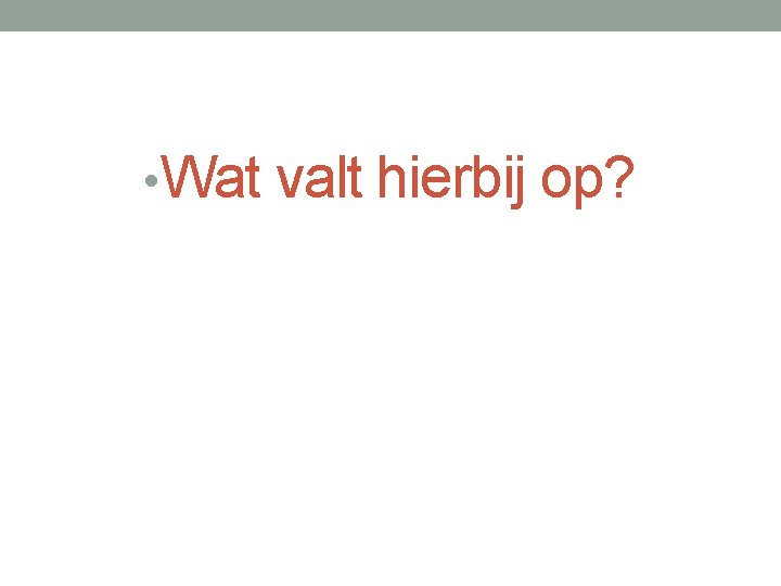  • Wat valt hierbij op? 