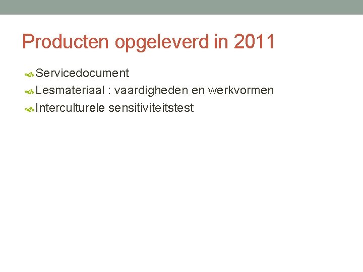 Producten opgeleverd in 2011 Servicedocument Lesmateriaal : vaardigheden en werkvormen Interculturele sensitiviteitstest 