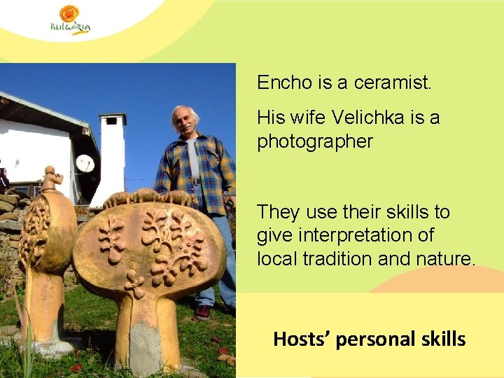 Encho is a ceramist. His wife Velichka is a photographer They use their skills