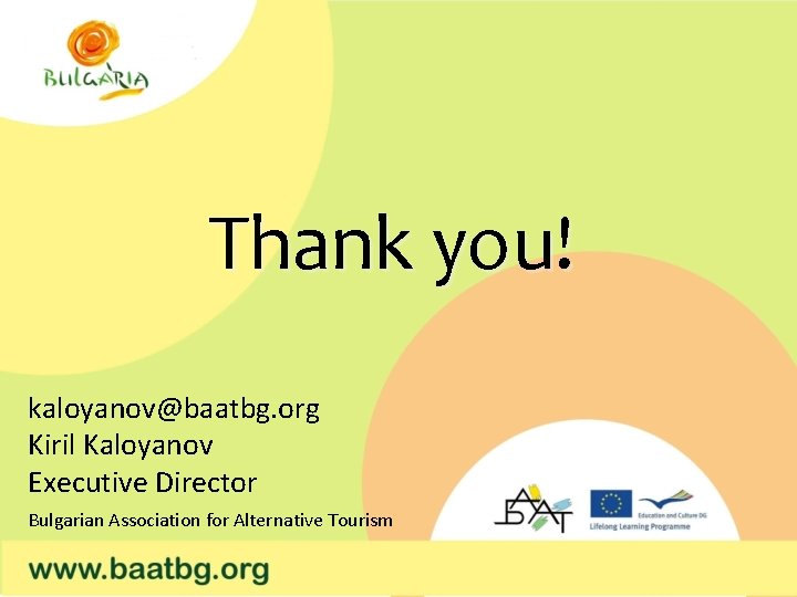 Thank you! kaloyanov@baatbg. org Kiril Kaloyanov Executive Director Bulgarian Association for Alternative Tourism 