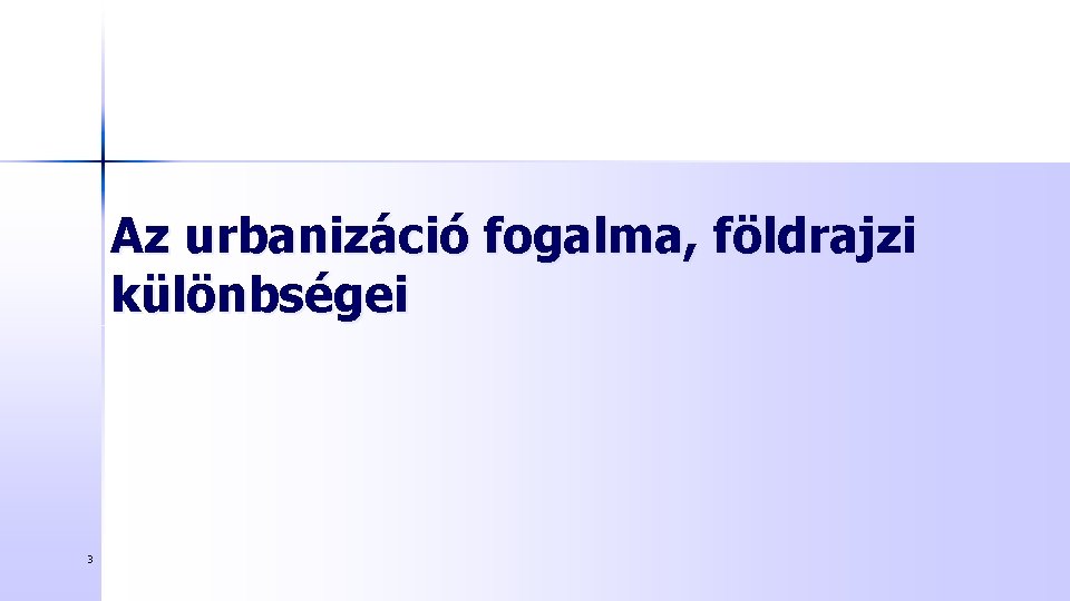 Az urbanizáció fogalma, földrajzi különbségei 3 