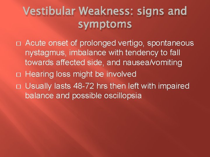 Vestibular Weakness: signs and symptoms � � � Acute onset of prolonged vertigo, spontaneous