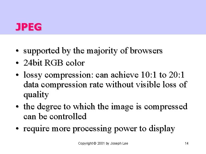 JPEG • • • supported by the majority of browsers 24 bit RGB color