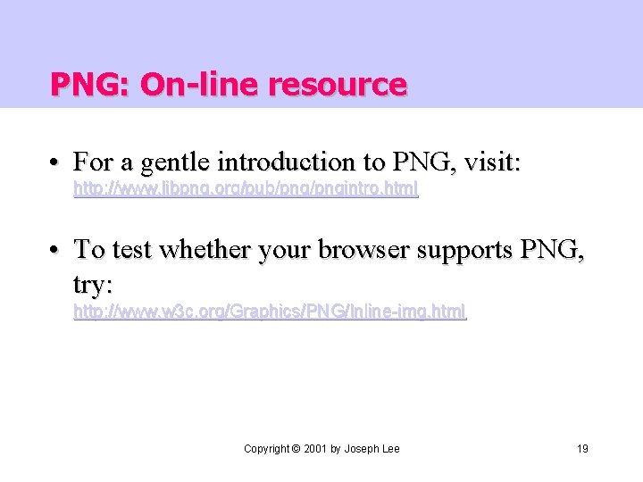 PNG: On-line resource • For a gentle introduction to PNG, visit: http: //www. libpng.