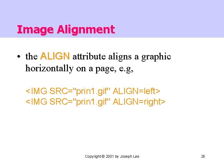 Image Alignment • the ALIGN attribute aligns a graphic horizontally on a page, e.