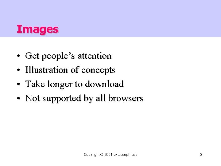 Images • • Get people’s attention Illustration of concepts Take longer to download Not