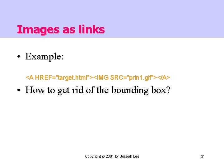 Images as links • Example: <A HREF="target. html"><IMG SRC="prin 1. gif"></A> • How to