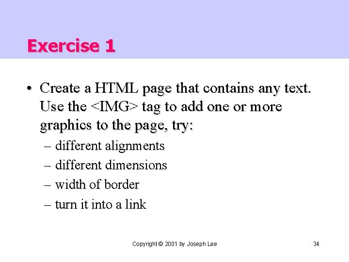Exercise 1 • Create a HTML page that contains any text. Use the <IMG>