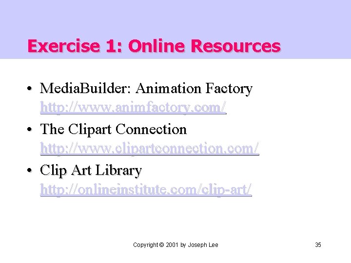 Exercise 1: Online Resources • Media. Builder: Animation Factory http: //www. animfactory. com/ •