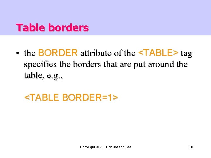 Table borders • the BORDER attribute of the <TABLE> tag specifies the borders that
