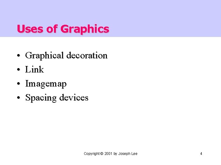 Uses of Graphics • • Graphical decoration Link Imagemap Spacing devices Copyright © 2001