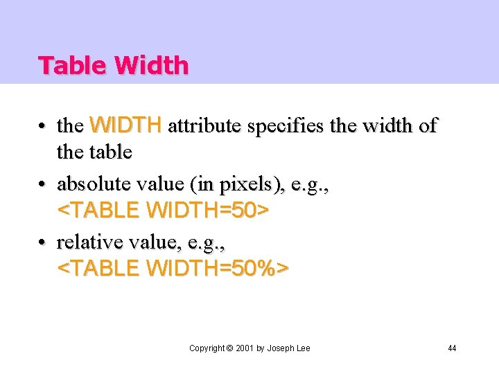 Table Width • the WIDTH attribute specifies the width of the table • absolute