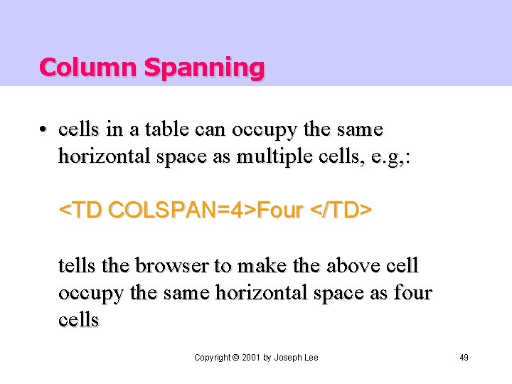 Column Spanning • cells in a table can occupy the same horizontal space as