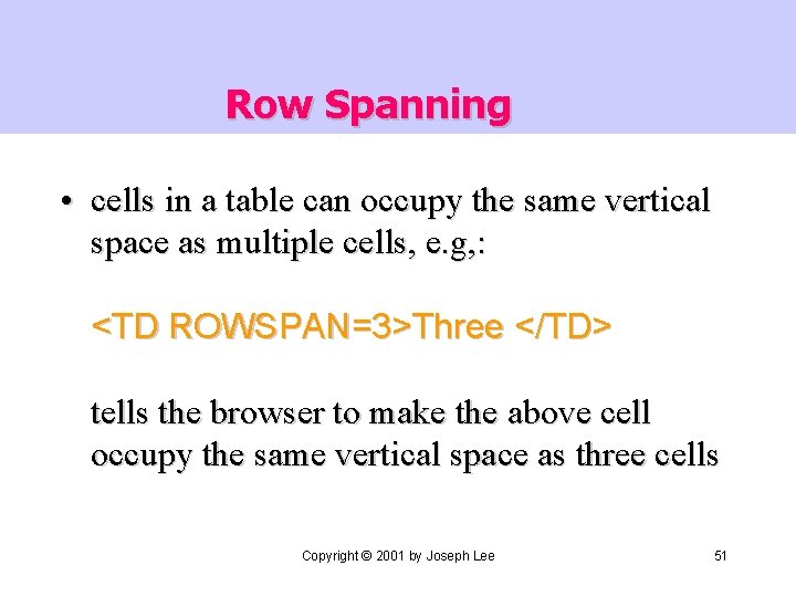 Row Spanning • cells in a table can occupy the same vertical space as