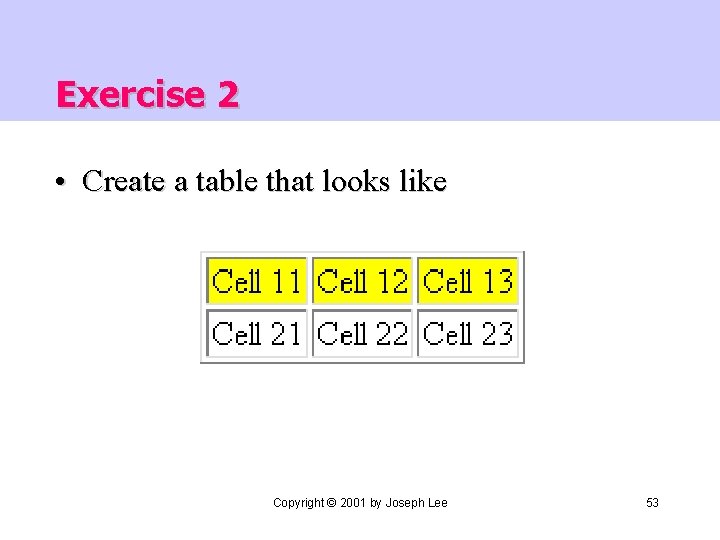 Exercise 2 • Create a table that looks like Copyright © 2001 by Joseph