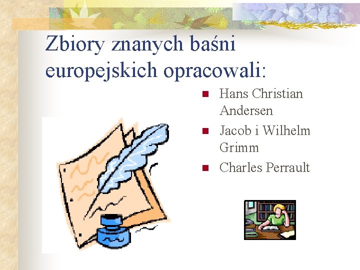 Zbiory znanych baśni europejskich opracowali: n n n Hans Christian Andersen Jacob i Wilhelm