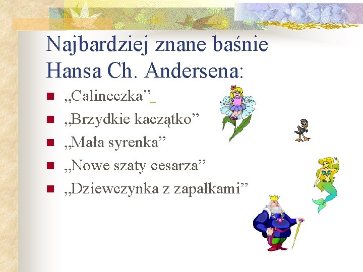 Najbardziej znane baśnie Hansa Ch. Andersena: n n n „Calineczka” „Brzydkie kaczątko” „Mała syrenka”