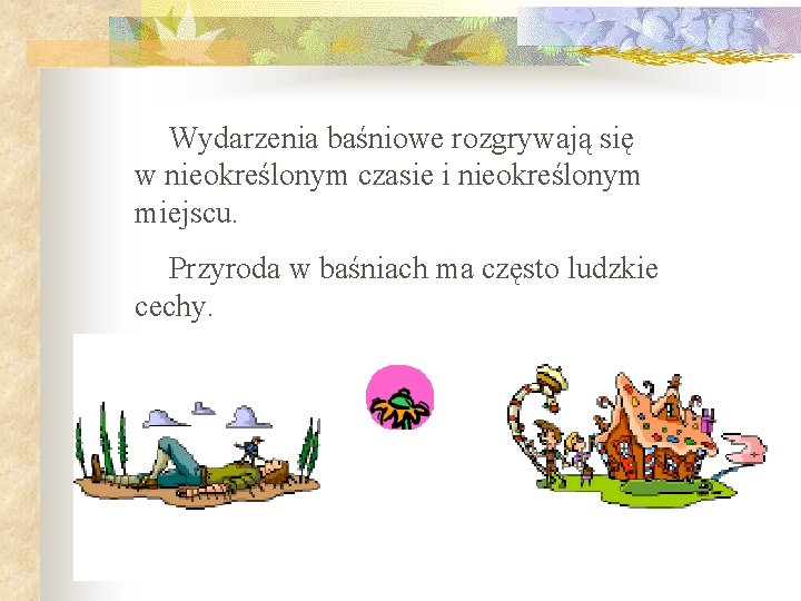 Wydarzenia baśniowe rozgrywają się w nieokreślonym czasie i nieokreślonym miejscu. Przyroda w baśniach ma