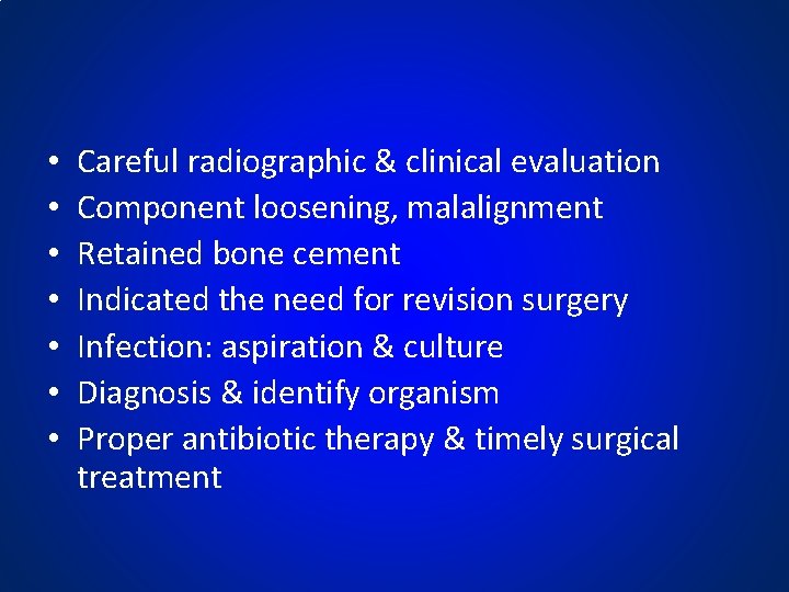  • • Careful radiographic & clinical evaluation Component loosening, malalignment Retained bone cement