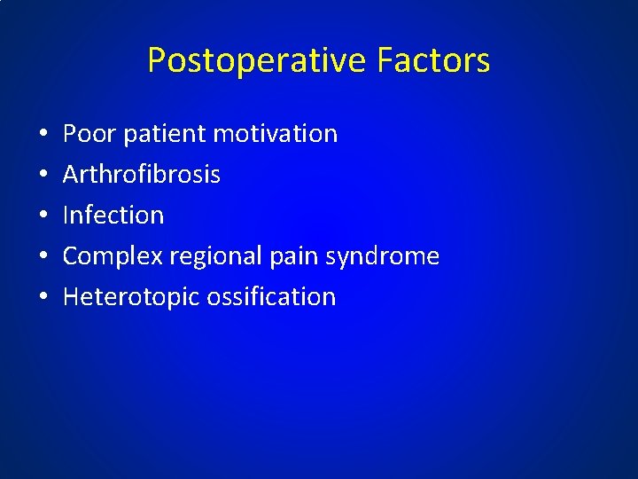 Postoperative Factors • • • Poor patient motivation Arthrofibrosis Infection Complex regional pain syndrome