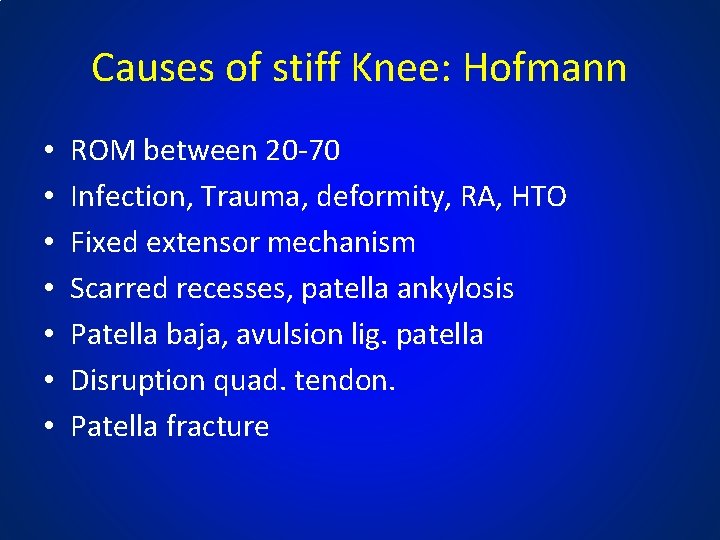 Causes of stiff Knee: Hofmann • • ROM between 20 -70 Infection, Trauma, deformity,