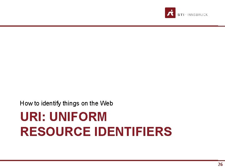 How to identify things on the Web URI: UNIFORM RESOURCE IDENTIFIERS 26 