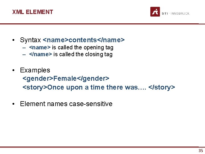 XML ELEMENT • Syntax <name>contents</name> – <name> is called the opening tag – </name>
