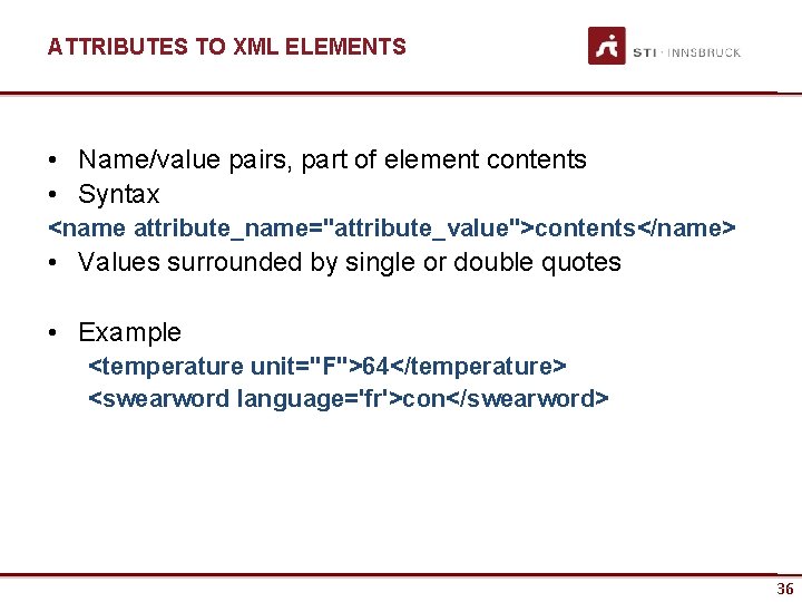 ATTRIBUTES TO XML ELEMENTS • Name/value pairs, part of element contents • Syntax <name