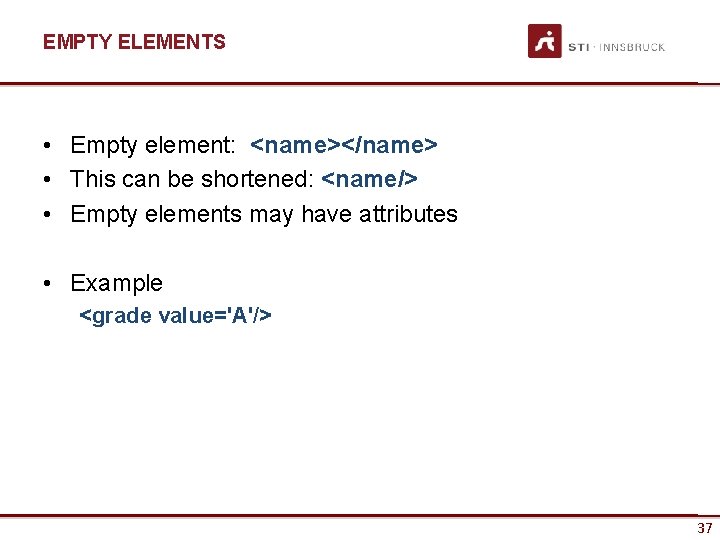 EMPTY ELEMENTS • Empty element: <name></name> • This can be shortened: <name/> • Empty