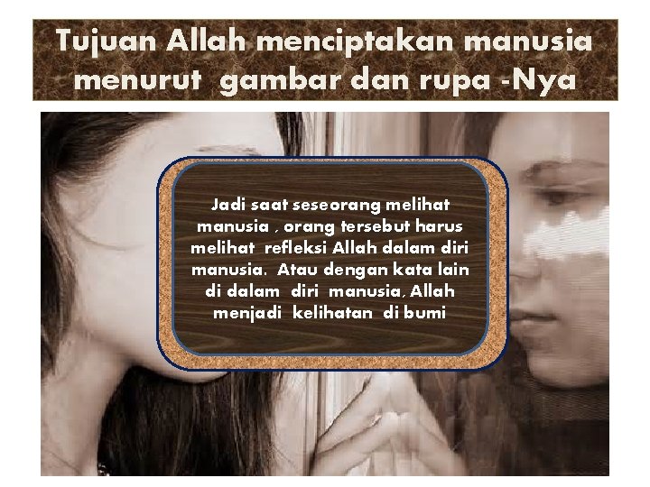 Tujuan Allah menciptakan manusia menurut gambar dan rupa -Nya Jadi saat seseorang melihat manusia