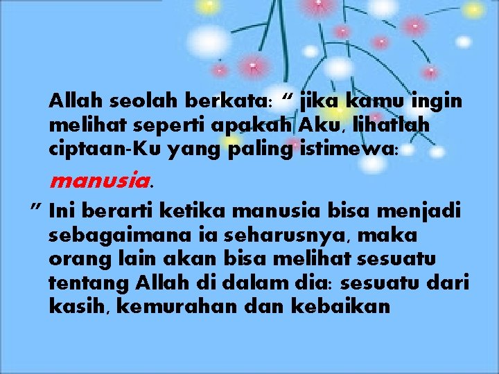Allah seolah berkata: “ jika kamu ingin melihat seperti apakah Aku, lihatlah ciptaan-Ku yang