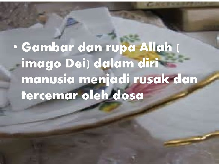  • Gambar dan rupa Allah ( imago Dei) dalam diri manusia menjadi rusak