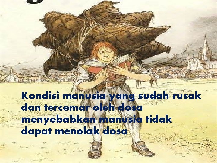 Kondisi manusia yang sudah rusak dan tercemar oleh dosa menyebabkan manusia tidak dapat menolak