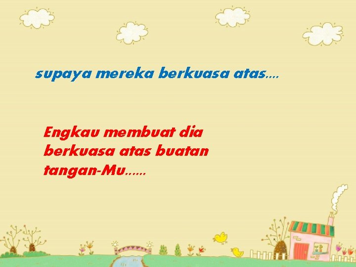 supaya mereka berkuasa atas. . Engkau membuat dia berkuasa atas buatan tangan-Mu. . .