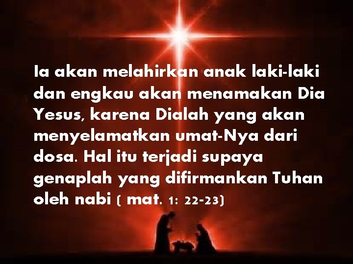 Ia akan melahirkan anak laki-laki dan engkau akan menamakan Dia Yesus, karena Dialah yang