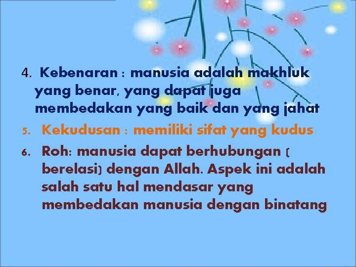 4. Kebenaran : manusia adalah makhluk yang benar, yang dapat juga membedakan yang baik