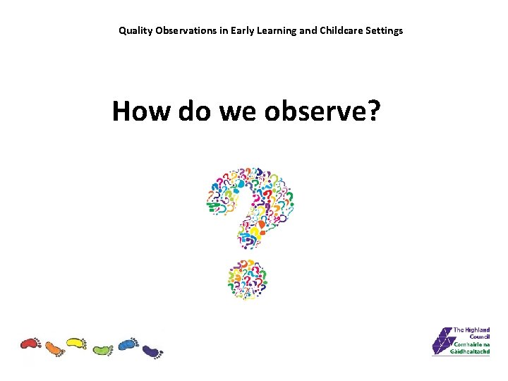 Quality Observations in Early Learning and Childcare Settings How do we observe? 