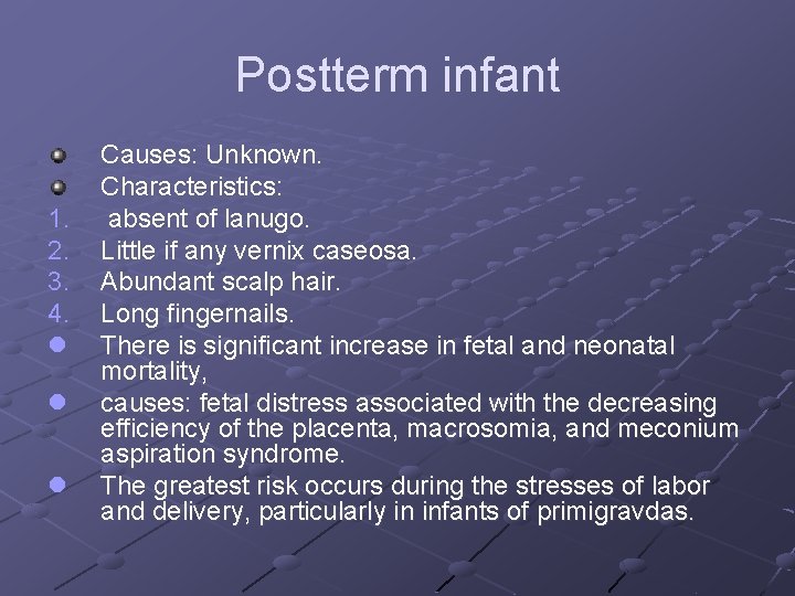 Postterm infant 1. 2. 3. 4. l l l Causes: Unknown. Characteristics: absent of