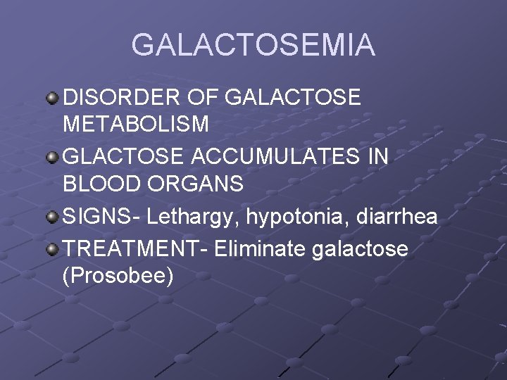 GALACTOSEMIA DISORDER OF GALACTOSE METABOLISM GLACTOSE ACCUMULATES IN BLOOD ORGANS SIGNS- Lethargy, hypotonia, diarrhea
