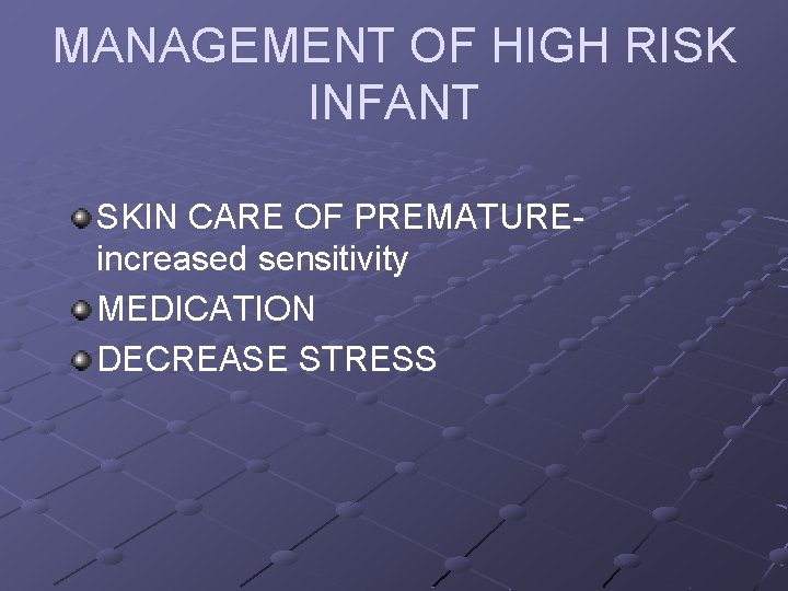 MANAGEMENT OF HIGH RISK INFANT SKIN CARE OF PREMATUREincreased sensitivity MEDICATION DECREASE STRESS 