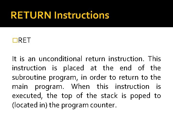 RETURN Instructions �RET It is an unconditional return instruction. This instruction is placed at