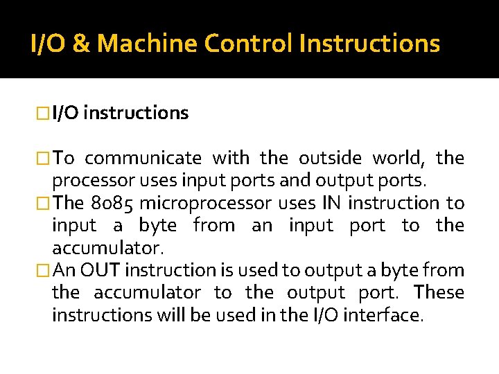 I/O & Machine Control Instructions �I/O instructions �To communicate with the outside world, the