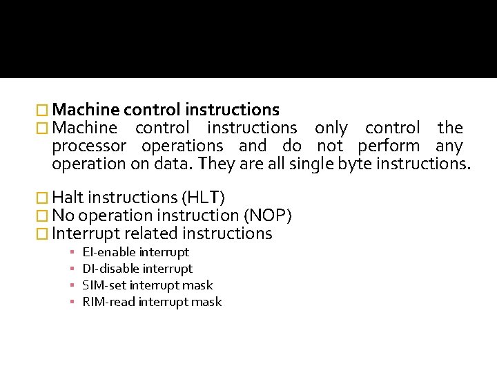 � Machine control instructions only control the processor operations and do not perform any
